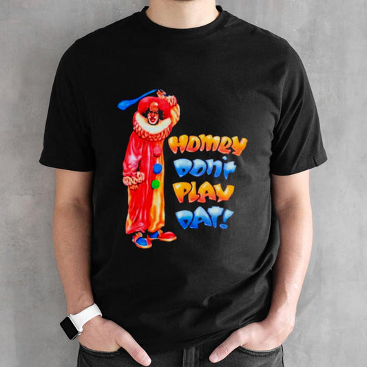 Homey donsâ€™t play dat shirts