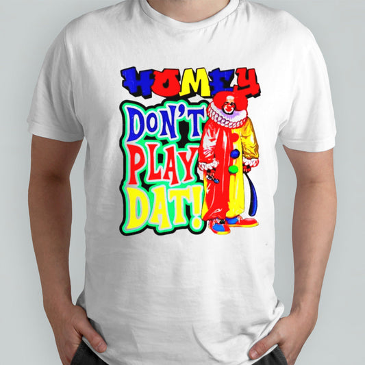 Homie donsâ€™t play that shirts