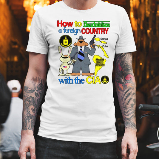 How To Destablize A Foreign Country Samoa Cuba Most Of South America With The Cia T-shirt