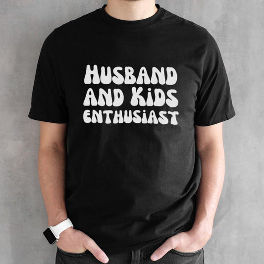 Husband and kids enthusiast Shirts