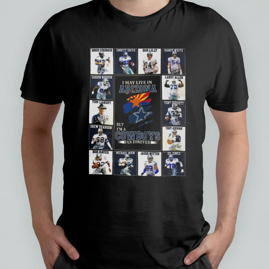 I Am Live In Arizona But Im A Dallas Cowboys Fan Forever T-shirt