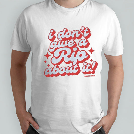 I Donâ€™t Give A Rip About It Tanner Smith shirt