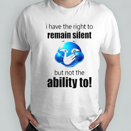 I Have The Right To Remain Silent But Not The Ability To Shirts