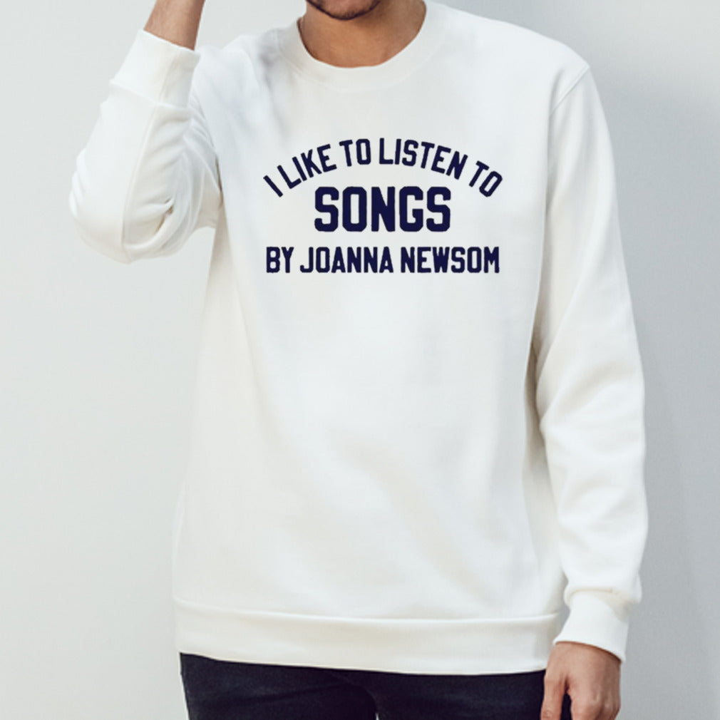 I Like To Listen To Songs By Joanna Newsom Shirt