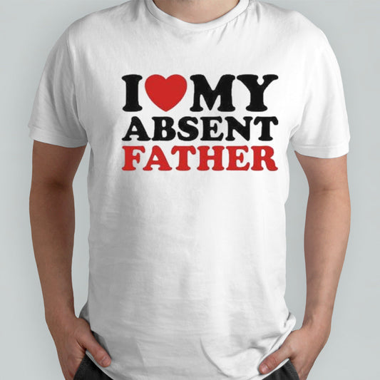 I Love My Absent Father 2024 shirt