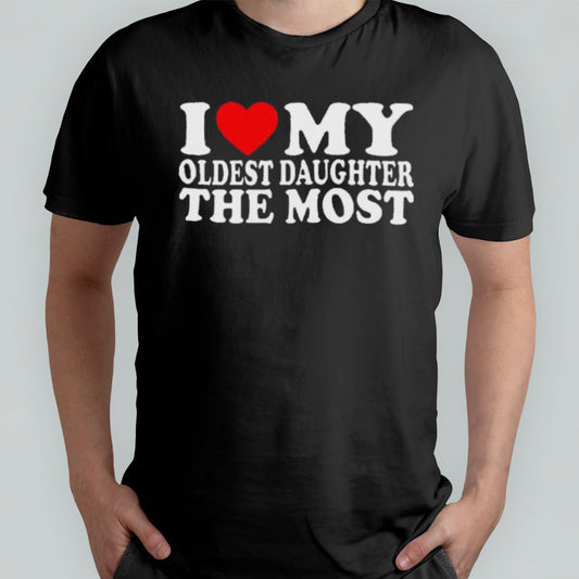 I Love My Oldest Daughter The Most Shirt