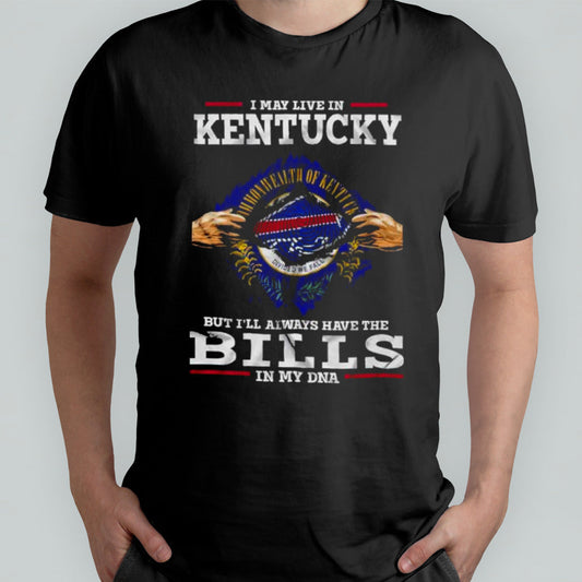 I May Live In Kentucky But Iâ€™ll Always Have The Buffalo Bills In My DNA Shirt