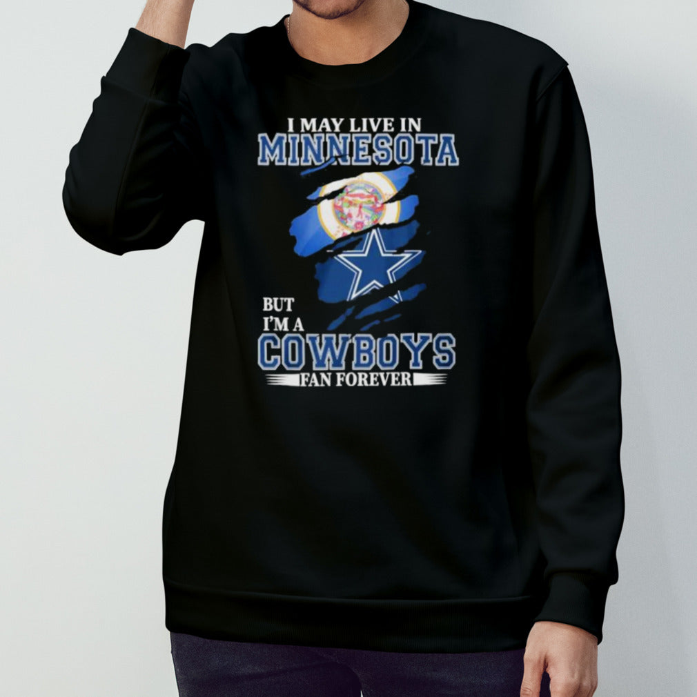 I May Live In Minnesota But Iâ€™m A Dallas Cowboys Fan Forever Shirt