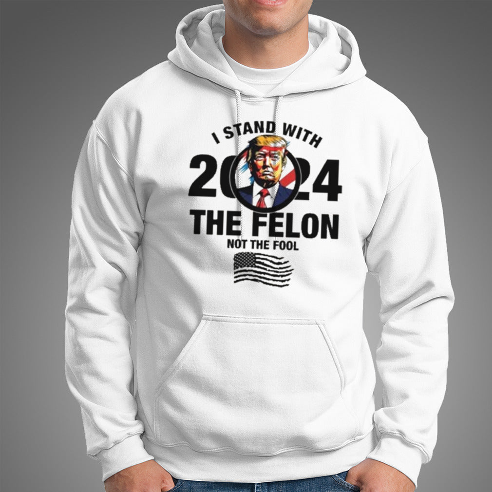 I Stand With The Felon Not The Fool Shirt
