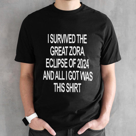 I Survived The Great Zora Eclipse Of 2024 And All I Got Was This T-shirts