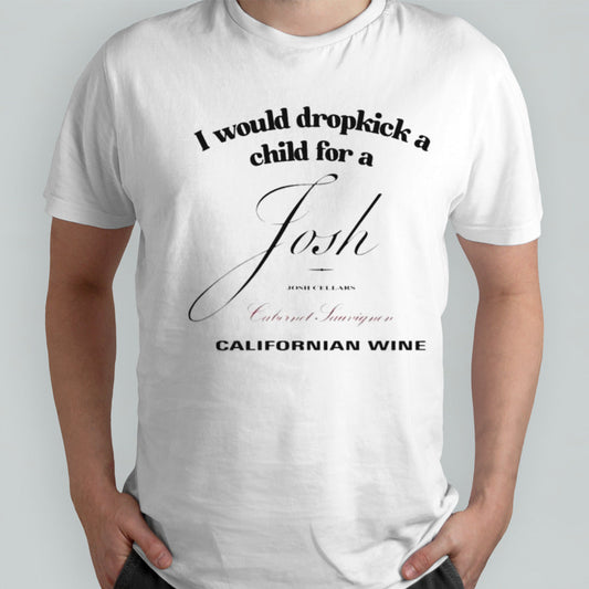 I Would Dropkick A Child For A Josh Wine Californian Wine Shirts