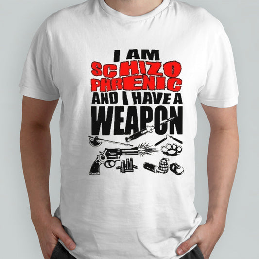 I am schizophrenic and have a weapon shirt