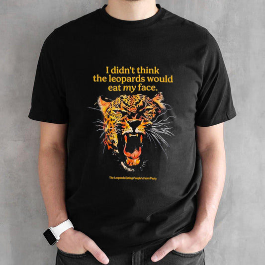 I didnsâ€™t think the leopards would eat my face shirts