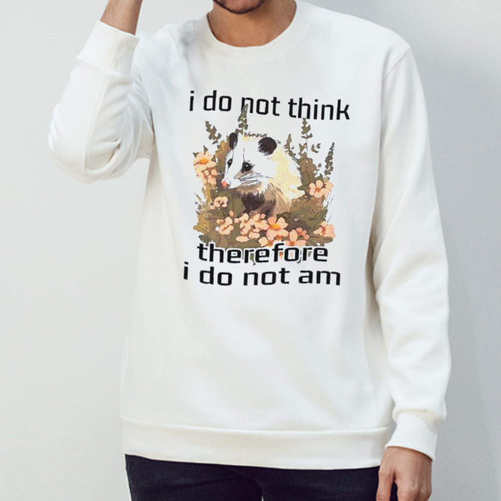 I do not think therefore I do not am confused flower possum shirt