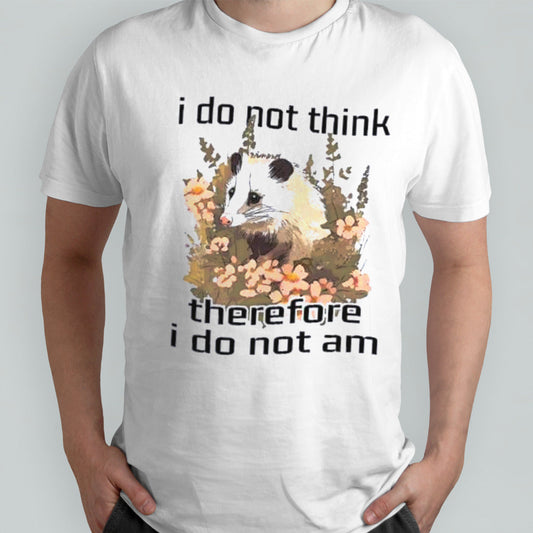 I do not think therefore I do not am confused flower possum shirt