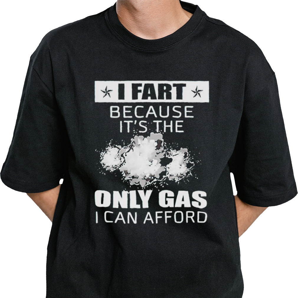 I fart because itâ€™s the only gas I can afford shirt