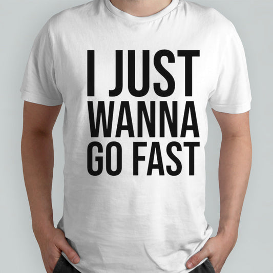 I just wanna go fast shirt