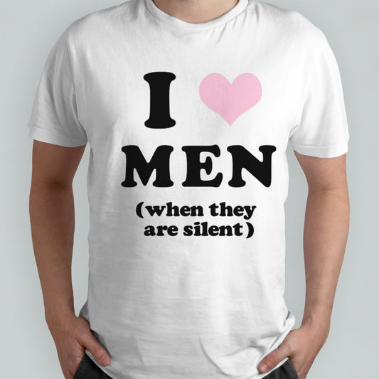 I love men when they are silent shirt