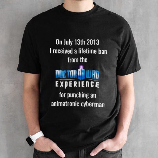 I received a lifetime ban from the Doctor Who experience shirts