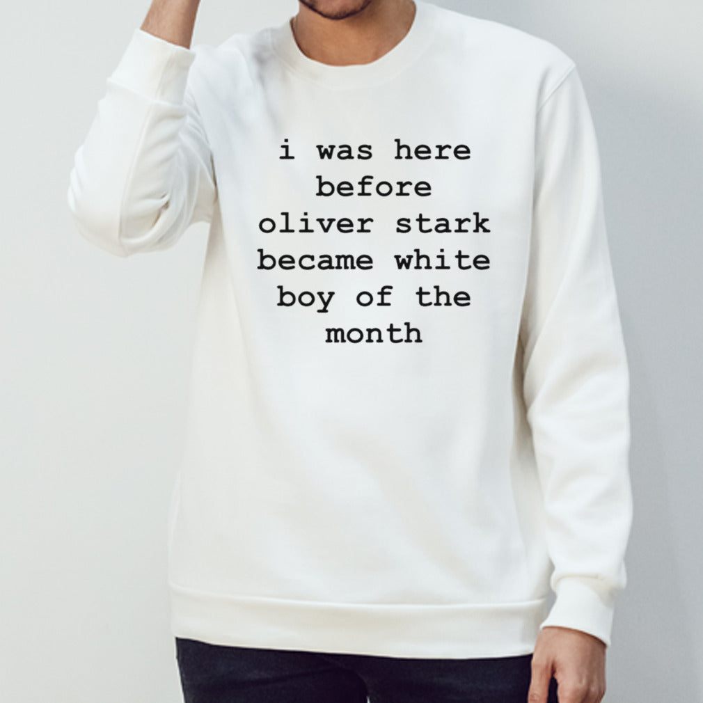 I was here before oliver stark become white boy of the month shirts