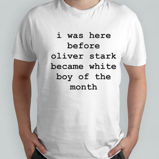 I was here before oliver stark become white boy of the month shirts