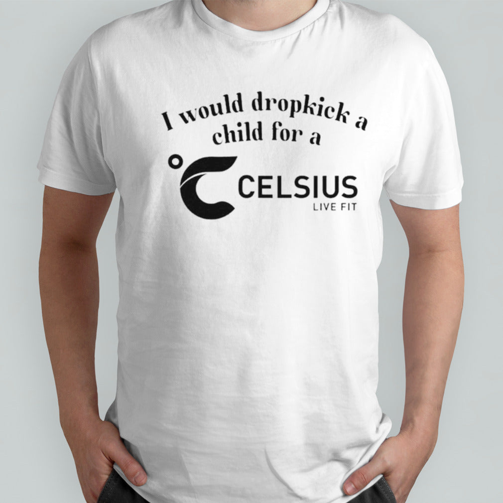I would dropkick a child for a Celsius live fit shirts