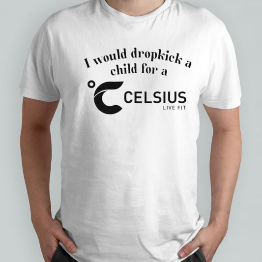 I would dropkick a child for a Celsius live fit shirts
