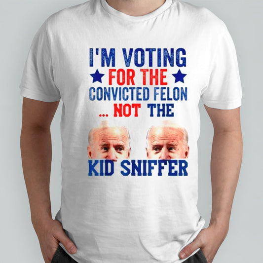 IM Voting For The Convicted Felon Not Sniffer Shirt