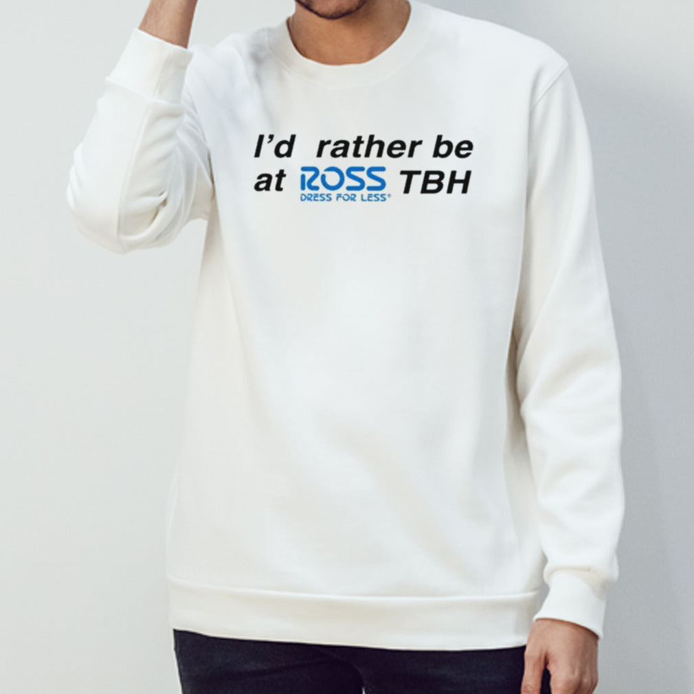 Iâ€™d Rather Be At Ross Tbh Direct For Less T-Shirt