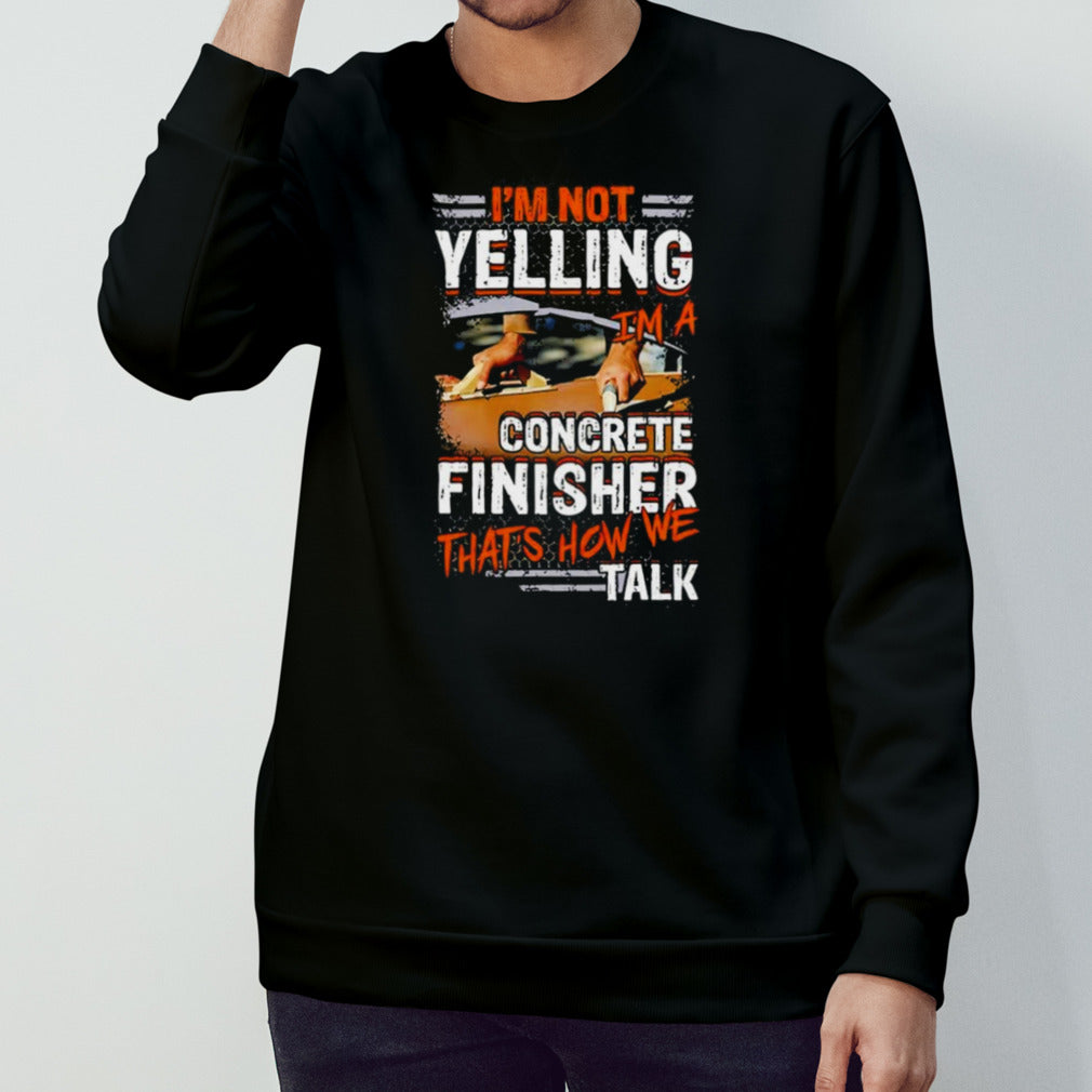 Iâ€™m Not Yelling Iâ€™m A Concrete Finisher Thatâ€™s How We Talk Vintage Shirt