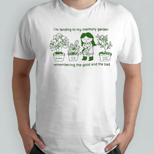 Iâ€™m Tending To My Memory Garden Remembering The Good And The Bad shirt