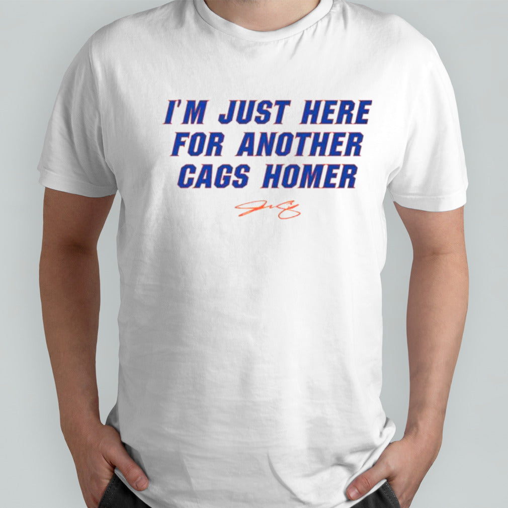 Isâ€™m just here for another cags homer shirts