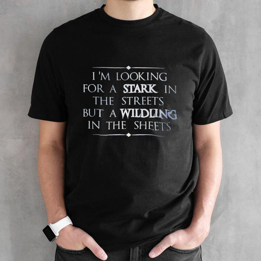 Iâ€™m looking for a stark in the streets but a wildling in the sheets shirt