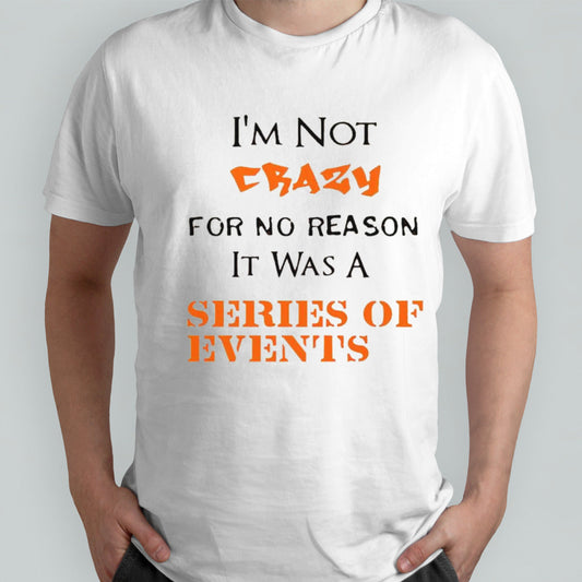 Isâ€™m not crazy for no reason it was a series of events shirts