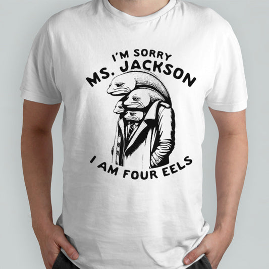 Isâ€™m sorry Ms Jackson i am four eels shirts