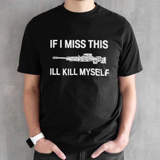 If I miss apex legends weapons this Isâ€™ll kill myself shirts