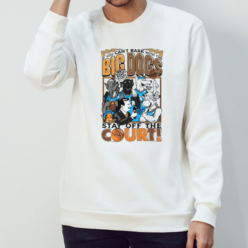 If You Cansâ€™t Bark With The Big Dogs Stay Off The Court Shirts