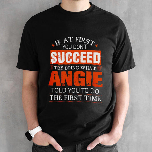 If at first you donsâ€™t succeed try doing what angie told you to do the first time shirts