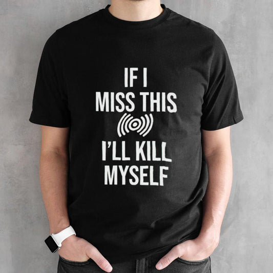 If i miss this ill kill myself lucio shirts