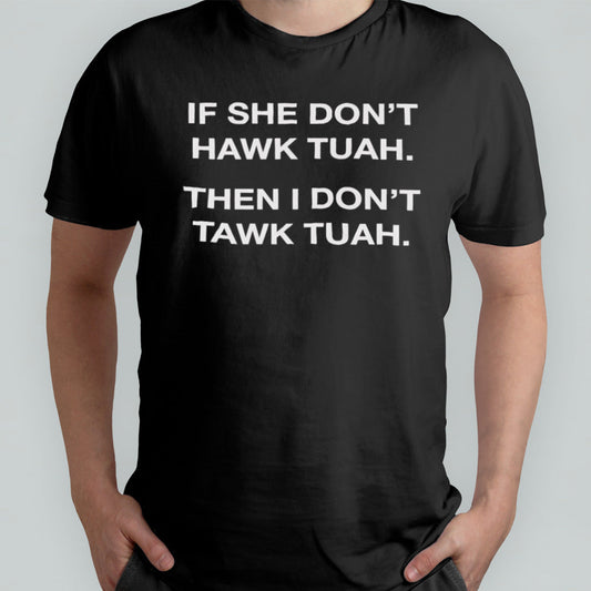 If she donâ€™t Hawk Tuah then I donâ€™t Tawk Tuah shirt