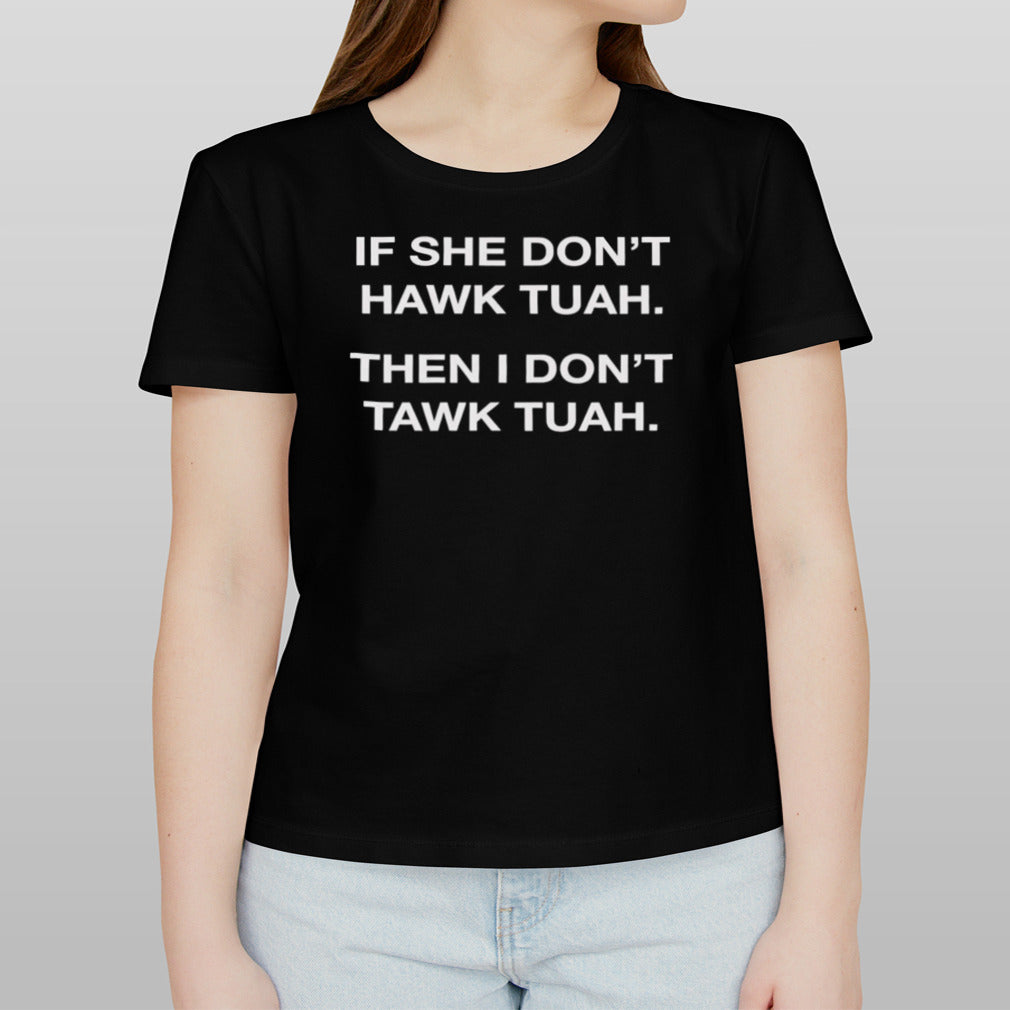 If she donâ€™t Hawk Tuah then I donâ€™t Tawk Tuah shirt