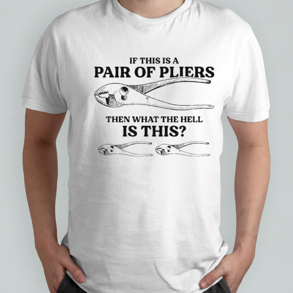 If this is a pair of pliers then what the hell is this shirts