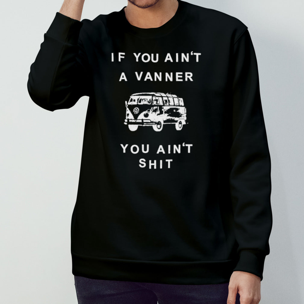 If you ainsâ€™t a vanner you ainsâ€™t shit shirts