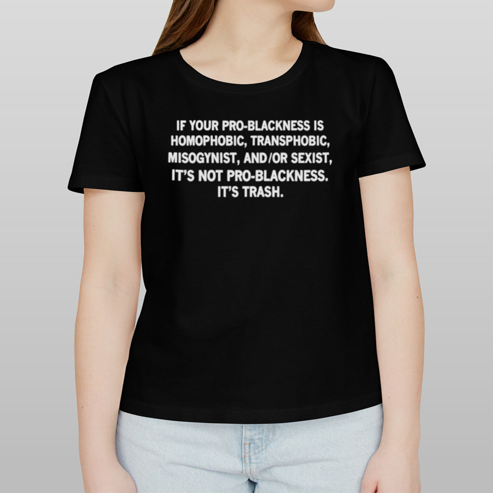 If your pro-blackness is homophobic transphobic misogynist shirt