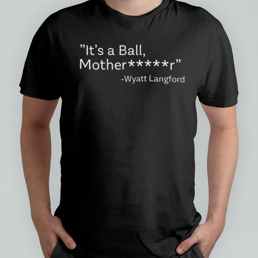 Itâ€™s A Ball Motherfucker Wyatt Langford Shirt