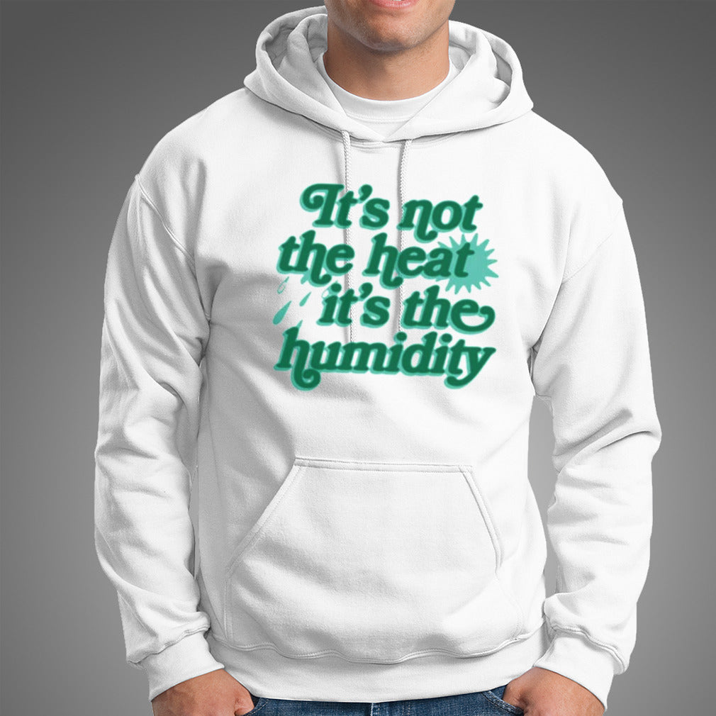 Itâ€™s Not The Heat Itâ€™s The Humidity T-shirt