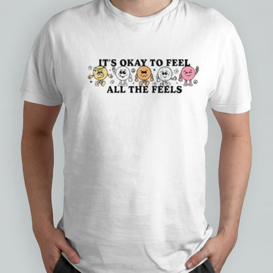 Itâ€™s Okay To Feel All The Feels T Shirt