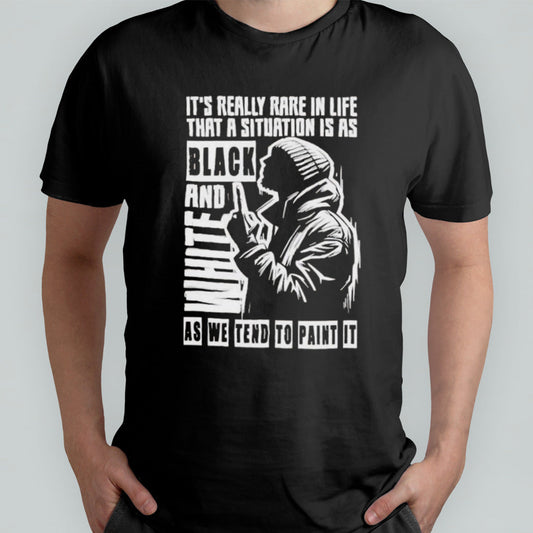 Itâ€™s Really Rare In Life That A Situation Is As Black And White As We Tend To Paint It T-shirt