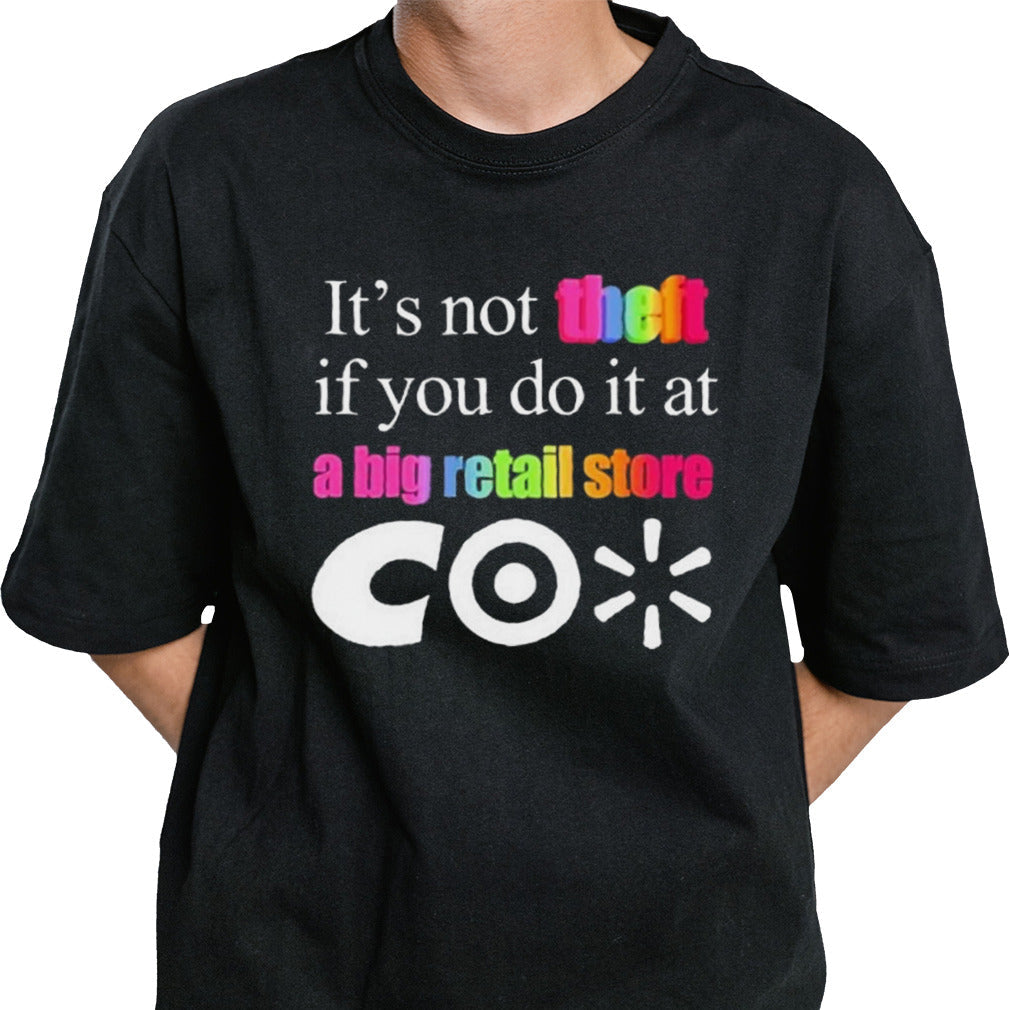 Itâ€™s not theft if you do it at a big retail store CO shirt