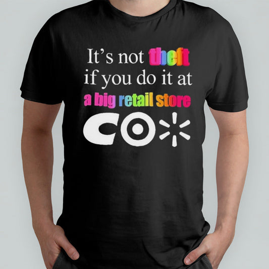 Itâ€™s not theft if you do it at a big retail store CO shirt